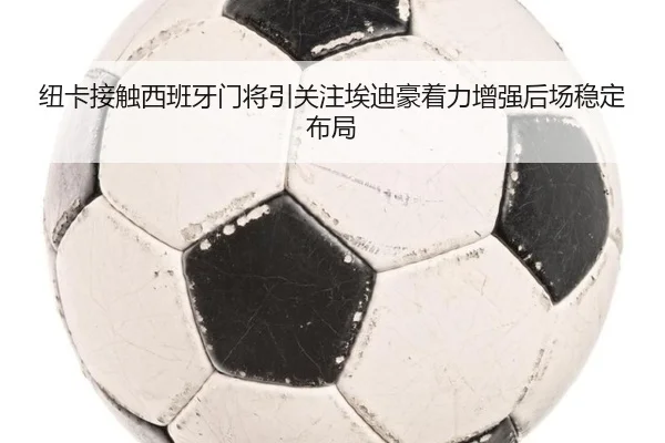 纽卡接触西班牙门将引关注埃迪豪着力增强后场稳定布局