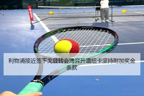 利物浦接近签下戈登转会博弈升温纽卡坚持附加奖金条款
